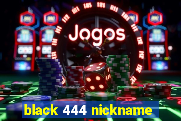 black 444 nickname